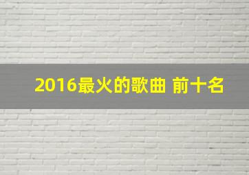 2016最火的歌曲 前十名